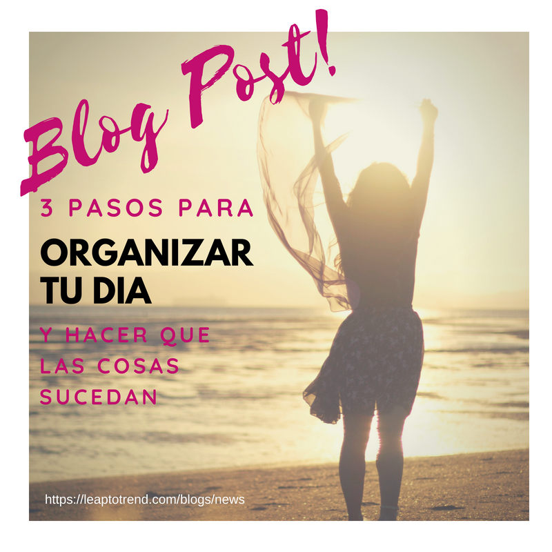 3 pasos para organizar tu día y hacer que las cosas sucedan