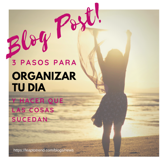 3 pasos para organizar tu día y hacer que las cosas sucedan