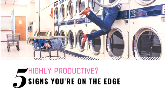 Highly Productive? 5 Signs You're On The Edge