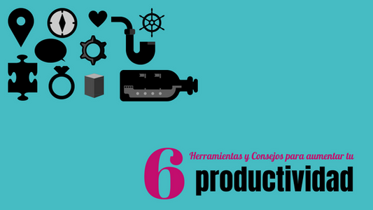 6 Herramientas y Consejos para aumentar tu productividad