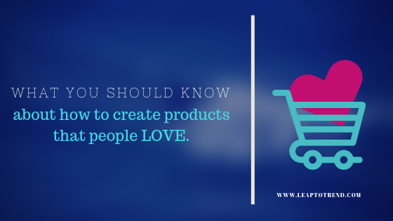 What you should know about how to create products that people love.